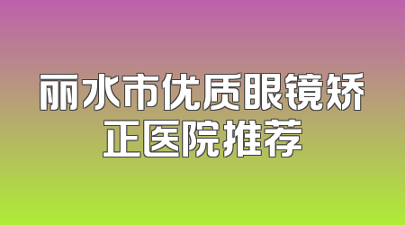丽水市优质眼镜矫正医院推荐