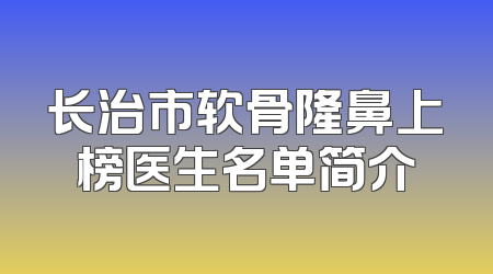 长治市软骨隆鼻上榜医生名单简介