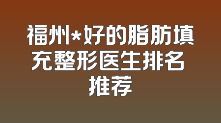 福州*好的脂肪填充整形医生排名 推荐
