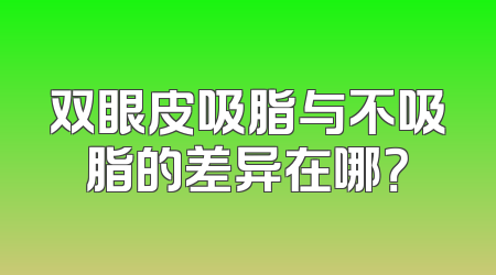 双眼皮吸脂与不吸脂的差异在哪？