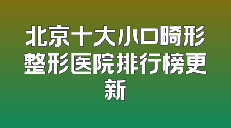 北京十大小口畸形整形医院排行榜更新