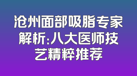 沧州面部吸脂专家解析：八大医师技艺精粹推荐