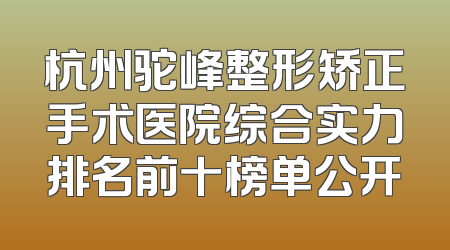 杭州驼峰整形矫正手术医院综合实力排名前十榜单公开