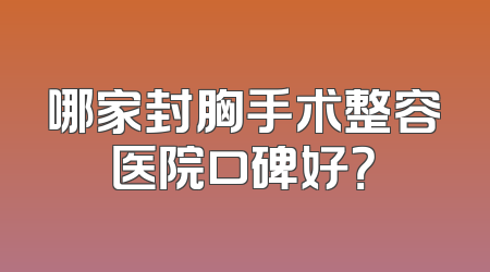 哪家封胸手术整容医院口碑好？