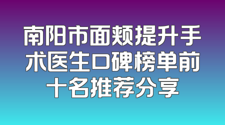 南阳市面颊提升手术医生口碑榜单前十名推荐分享