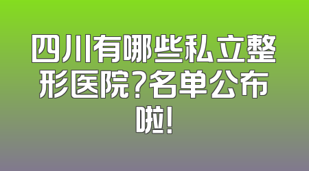 四川有哪些私立整形医院？名单公布啦！