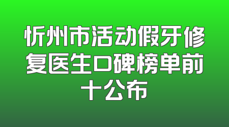 忻州市活动假牙修复医生口碑榜单前十公布