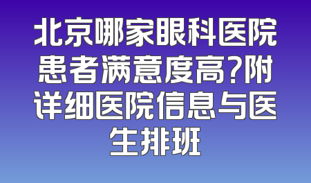 北京哪家眼科医院患者满意度高？附详细医院信息与医生排班