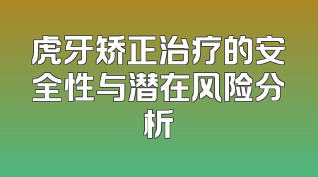虎牙矫正治疗的安全性与潜在风险分析