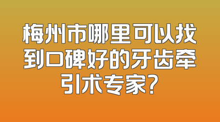梅州市哪里可以找到口碑好的牙齿牵引术专家？