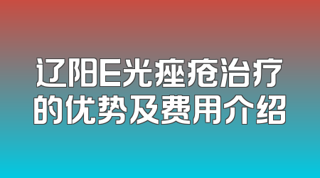 辽阳E光痤疮治疗的优势及费用介绍