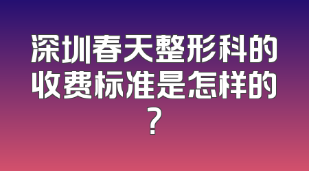 深圳春天整形科的收费标准是怎样的？