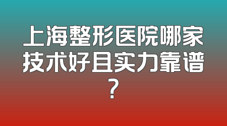 上海整形医院哪家技术好且实力靠谱？