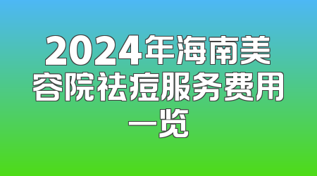 2024年海南美容院祛痘服务费用一览