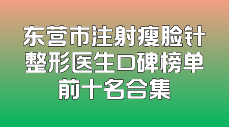 东营市注射瘦脸针整形医生口碑榜单前十名合集