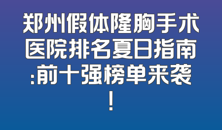 郑州假体隆胸手术医院排名夏日指南：前十强榜单来袭！
