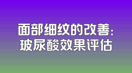 面部细纹的改善：玻尿酸效果评估