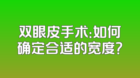双眼皮手术：如何确定合适的宽度？