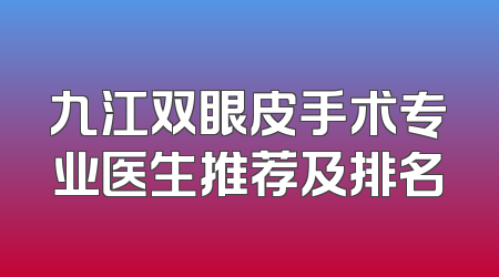 九江双眼皮手术专业医生推荐及排名