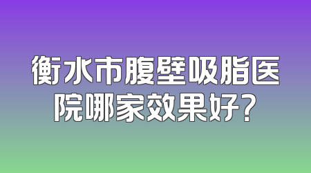 衡水市腹壁吸脂医院哪家效果好？