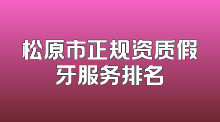 松原市正规资质假牙服务排名