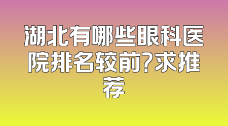 湖北有哪些眼科医院排名较前？求推荐