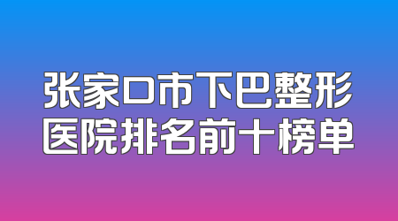 张家口市下巴整形医院排名前十榜单
