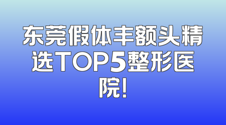 东莞假体丰额头精选TOP5整形医院！