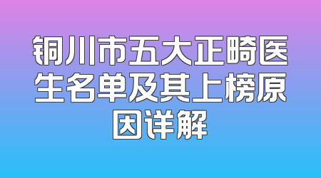 铜川市五大正畸医生名单及其上榜原因详解