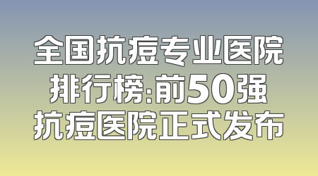 全国抗痘专业医院排行榜：前50强抗痘医院正式发布