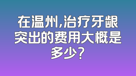 在温州，治疗牙龈突出的费用大概是多少？