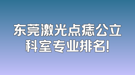 东莞激光点痣公立科室专业排名!