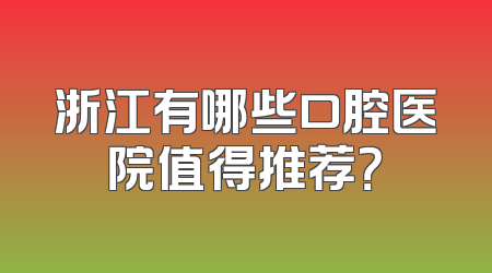 浙江有哪些口腔医院值得推荐？
