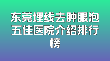 东莞埋线去肿眼泡五佳医院介绍排行榜