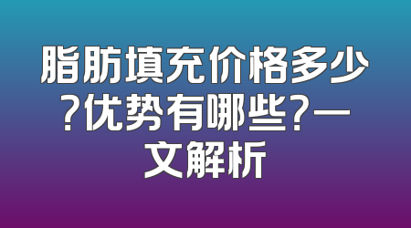 脂肪填充价格多少？优势有哪些？一文解析