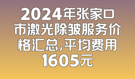 2024年张家口市激光除皱服务价格汇总，平均费用1605元