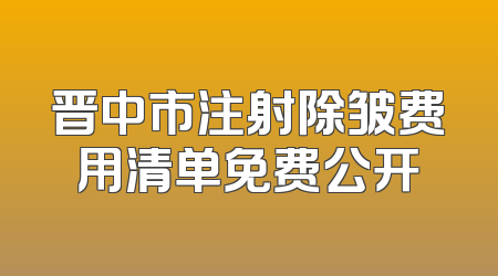 晋中市注射除皱费用清单免费公开
