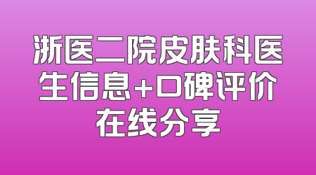 浙医二院皮肤科医生信息+口碑评价在线分享