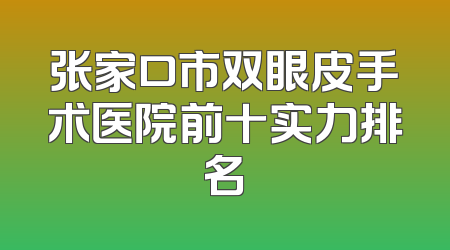 张家口市双眼皮手术医院前十实力排名