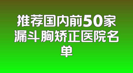 推荐国内前50家漏斗胸矫正医院名单