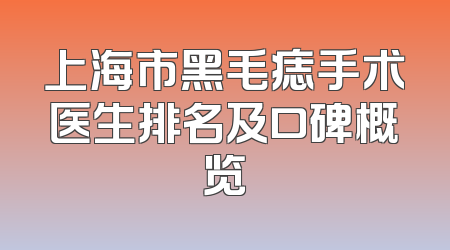 上海市黑毛痣手术医生排名及口碑概览