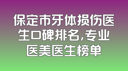 保定市牙体损伤医生口碑排名，专业医美医生榜单