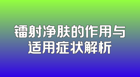 镭射净肤的作用与适用症状解析