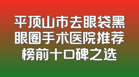 平顶山市去眼袋黑眼圈手术医院推荐榜前十口碑之选