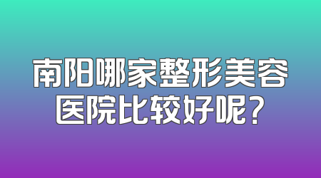 南阳哪家整形美容医院比较好呢？