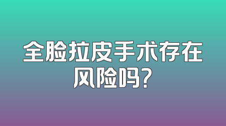 全脸拉皮手术存在风险吗？