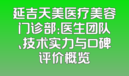 延吉天美医疗美容门诊部：医生团队、技术实力与口碑评价概览