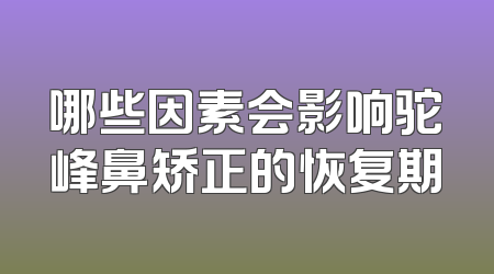 哪些因素会影响驼峰鼻矫正的恢复期