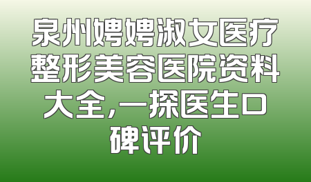 泉州娉娉淑女医疗整形美容医院资料大全，一探医生口碑评价