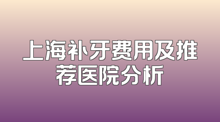 上海补牙费用及推荐医院分析